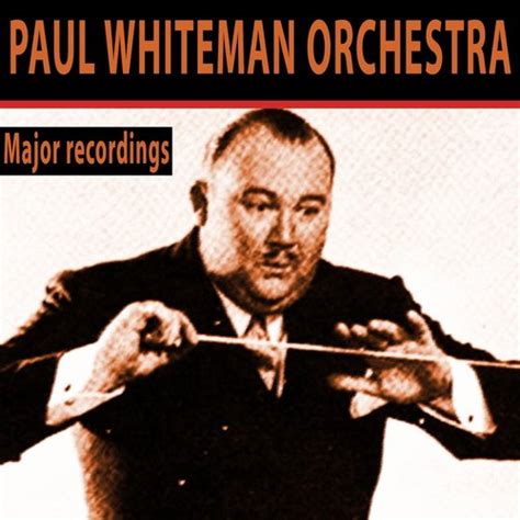 Major Recordings — Paul Whiteman Orchestra | Last.fm