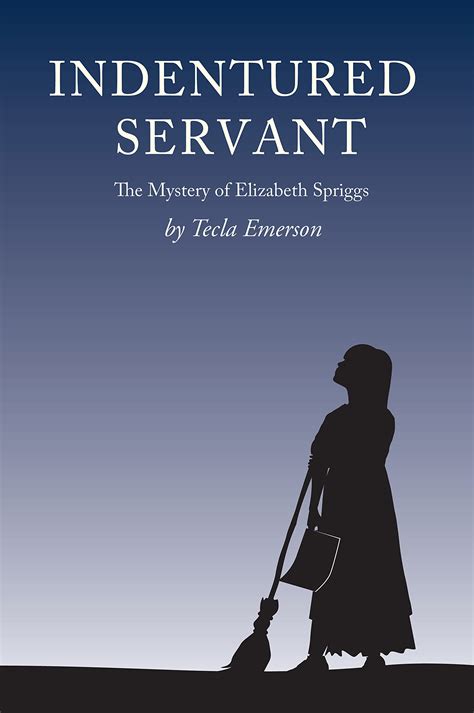 Indentured Servant: The Mystery of Elizabeth Spriggs by Tecla Emerson ...