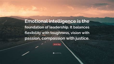 Amit Ray Quote: “Emotional intelligence is the foundation of leadership. It balances flexibility ...