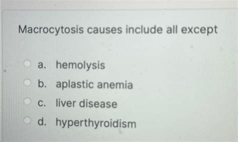 Solved Macrocytosis causes include all excepta. ﻿hemolysisb. | Chegg.com