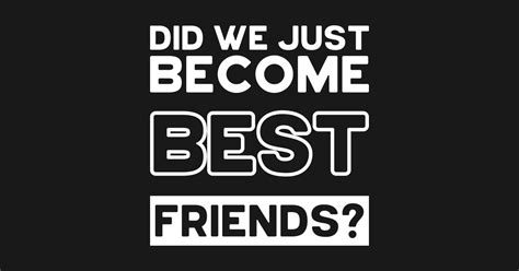 did we just become best friends - Did We Just Become Best Friends - T-Shirt | TeePublic