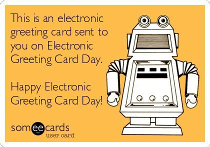 This is an electronic greeting card sent to you on Electronic Greeting Card Day. Happy ...