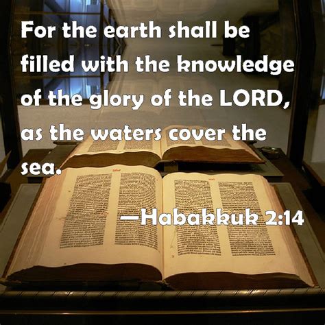 Habakkuk 2:14 For the earth shall be filled with the knowledge of the ...