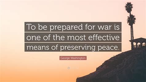 George Washington Quote: “To be prepared for war is one of the most ...