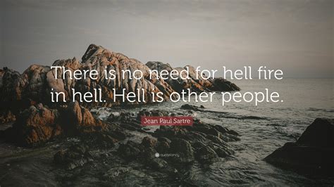 Jean Paul Sartre Quote: “There is no need for hell fire in hell. Hell ...