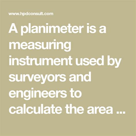 A planimeter is a measuring instrument used by surveyors and engineers ...