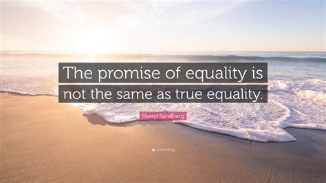 Sheryl Sandberg Quote: “The promise of equality is not the same as true equality.”