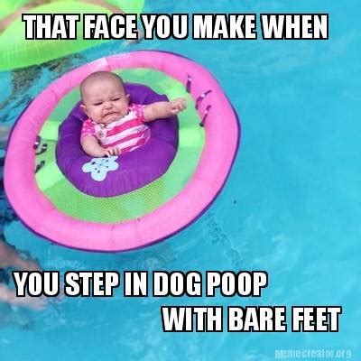 Meme Creator - Funny THAT FACE YOU MAKE WHEN YOU STEP IN DOG POOP WITH BARE FEET Meme Generator ...