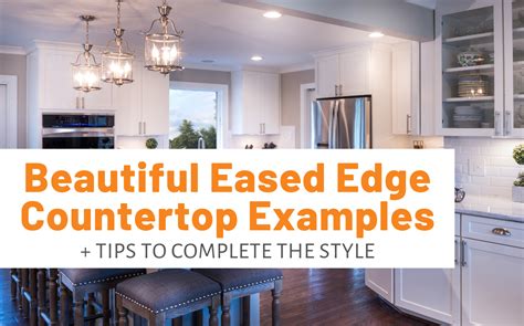 Beautiful Eased Edge Countertop Examples + Tips To Complete The Style