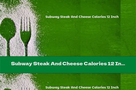 Subway Steak And Cheese Calories 12 Inch - This Nutrition