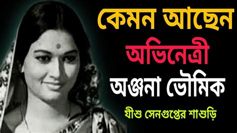 অঞ্জনা ভৌমিকের জীবনের কথা॥Actress Anjana Bhowmick Biography. - YouTube