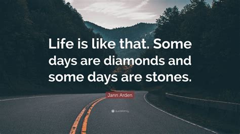 Jann Arden Quote: “Life is like that. Some days are diamonds and some days are stones.” (7 ...