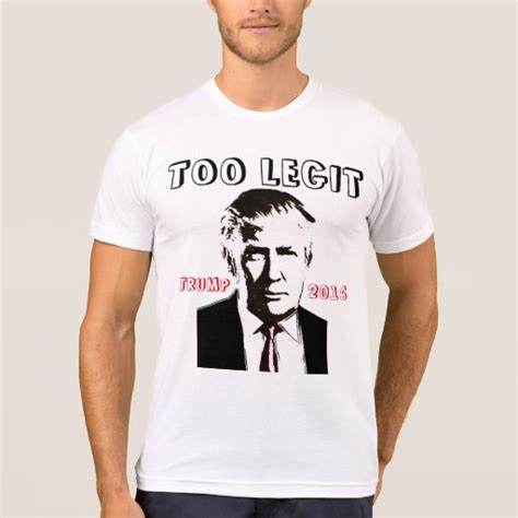 Funny Donald Trump T-shirts, TOO LEGIT Shirts | Zazzle