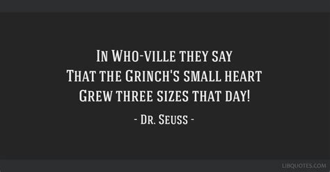 In Who-ville they say That the Grinch's small heart Grew...