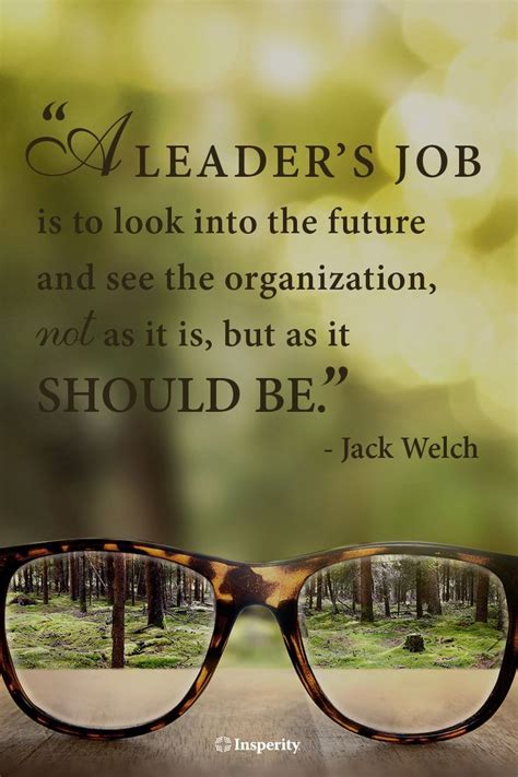 “A leader's job is to look into the future and see the organization ...