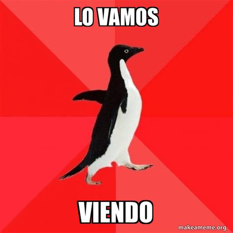 lo vamos viendo - Socially Awesome Penguin Meme Generator