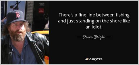 Steven Wright quote: There's a fine line between fishing and just ...