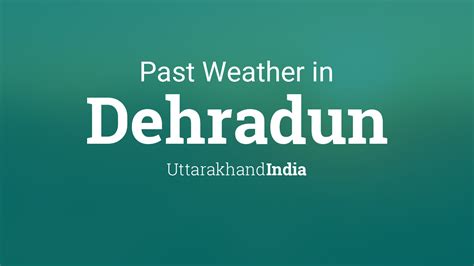 Past Weather in Dehradun, Uttarakhand, India — Yesterday or Further Back