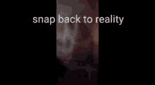 Snap Back To Reality GIFs | Tenor