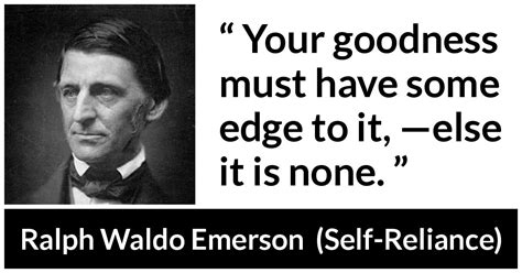 “Your goodness must have some edge to it, —else it is none.” - Kwize