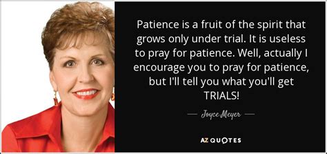 Joyce Meyer quote: Patience is a fruit of the spirit that grows only...