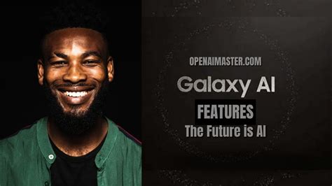 Galaxy AI Features: The Future is AI - Open AI Master