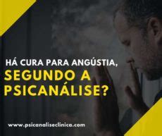 Há cura para angústia, segundo a psicanálise? - Psicanálise Clínica