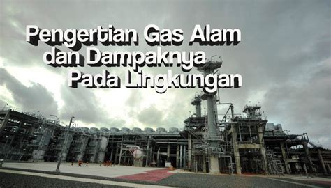 Pengertian Gas Alam dan Dampaknya Pada Lingkungan - Petro Training Asia