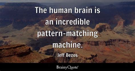 Jeff Bezos - The human brain is an incredible pattern-...