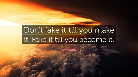 Amy Cuddy Quote: “Don’t fake it till you make it. Fake it till you ...