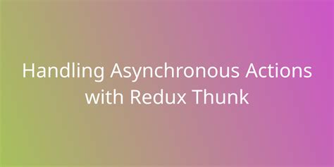 Handling Asynchronous Actions with Redux Thunk | Snippets | Borstch