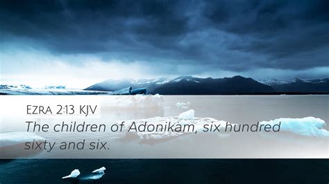 Ezra 2:13 KJV Desktop Wallpaper - The children of Adonikam, six hundred sixty and