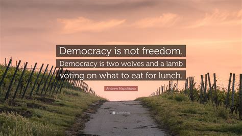 Andrew Napolitano Quote: “Democracy is not freedom. Democracy is two ...