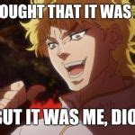 But it was me Dio Meme Generator - Imgflip