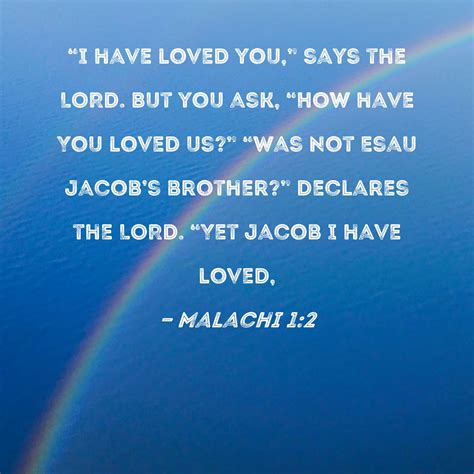 Malachi 1:2 "I have loved you," says the LORD. But you ask, "How have ...