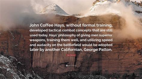 Dan Marcou Quote: “John Coffee Hays, without formal training, developed tactical combat concepts ...