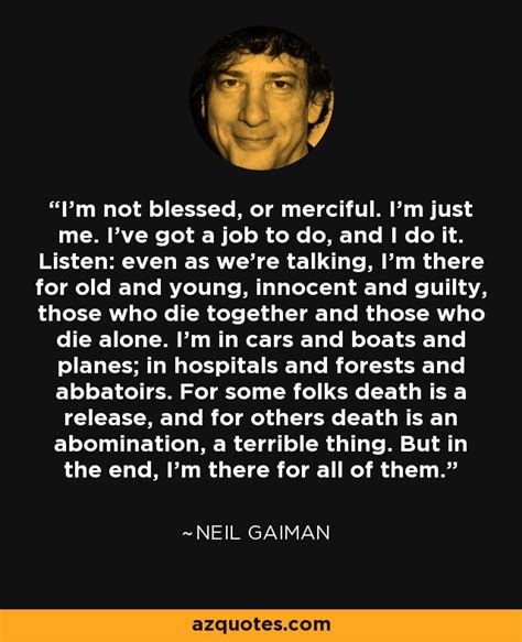 Neil Gaiman quote: I'm not blessed, or merciful. I'm just me. I've got...