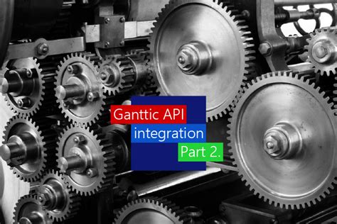 Ganttic API Integration Part 2: Features and Functionalities - Ganttic