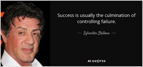 Sylvester Stallone quote: Success is usually the culmination of controlling failure.