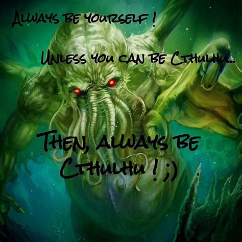 💡 Always be yourself! 💯...🔥Unless you can be Cthulhu ©️️ 🌟 🌟Then, always be Cthulhu! 🌟🌟........# ...