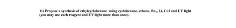 Solved 11) Propose a synthesis of ethylcyclohexane using | Chegg.com