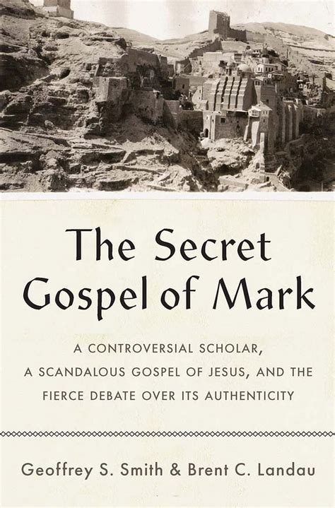 The Secret Gospel of Mark : A Controversial Scholar, a Scandalous Gospel of Jesus, and the ...