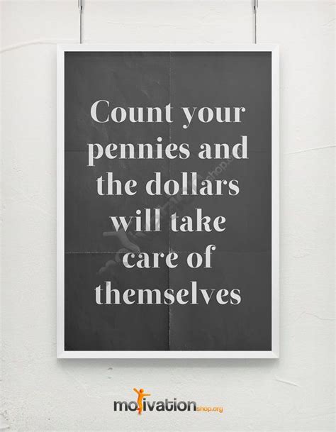 Count your pennies and the dollars will take care of themselves ...