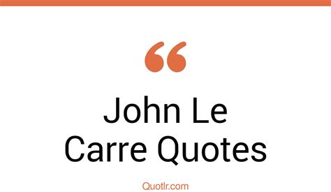 110+ John Le Carre Quotes about friendship, education, writing - QUOTLR