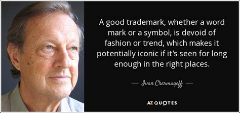 Ivan Chermayeff quote: A good trademark, whether a word mark or a symbol...