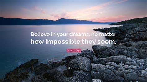 Walt Disney Quote: “Believe in your dreams, no matter how impossible ...