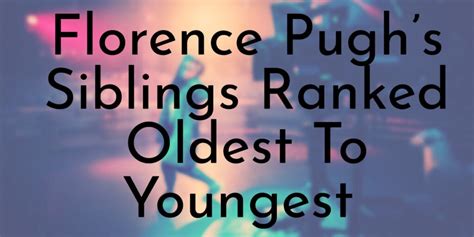 Florence Pugh’s 3 Siblings Ranked Oldest To Youngest - Oldest.org