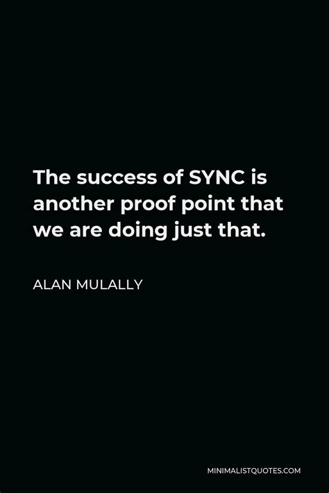 Alan Mulally Quote: The success of SYNC is another proof point that we ...