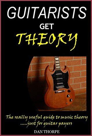 Guitarists Get Theory: The really useful guide to music theory: .....just for guitar players by ...