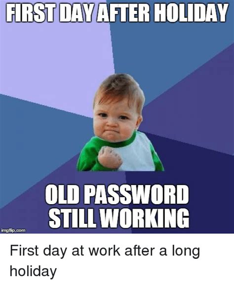 FIRST DAY AFTER HOLIDAY OLD PASSWORD STILL WORKING Img Flip-Com First Day at Work After a Long ...